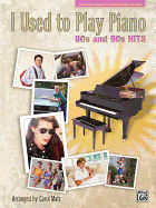 I Used to Play Piano: 80s and 90s Hits: An Innovative Approach for Adults Returning to the Piano