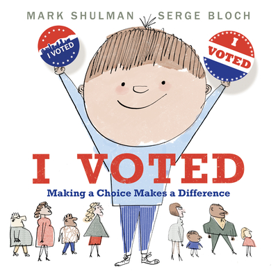 I Voted: Making a Choice Makes a Difference - Shulman, Mark