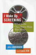 I Wake Up Screening: What to Do Once You've Made That Movie - Anderson, John, and Kim, Laura