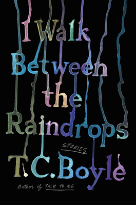 I Walk Between the Raindrops: Stories - Boyle, T C