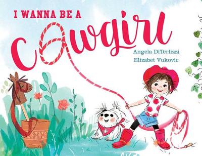 I Wanna Be a Cowgirl - DiTerlizzi, Angela