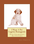 I Want A Pet Lagotto Romagnolo: Fun Learning Activities - Forsyth, Gail