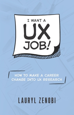 I want a UX job!: How to make a career change into UX research - Zenobi, Lauryl