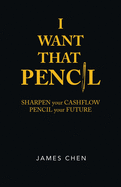 I Want That Pencil: Sharpen Your Cashflow, Pencil Your Future.