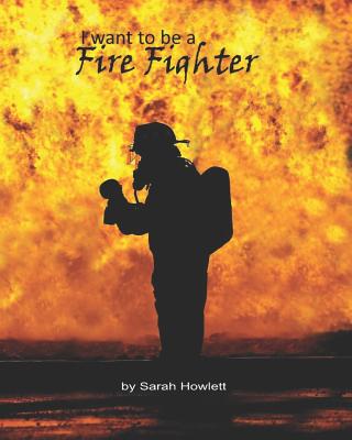 I want to be a: Fire fighter - Howlett, Sarah