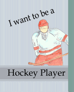 I Want To Be A Hockey Player: Kids Book About Becoming a Hockey Player Children Career Goals Boys Sports Story Growing Up Dreams