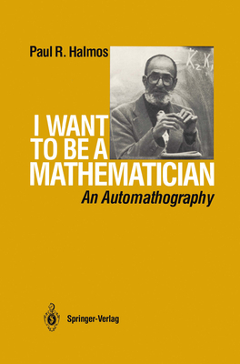 I Want to Be a Mathematician: An Automathography - Halmos, P R