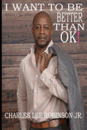 I Want To Be Better Than Ok!