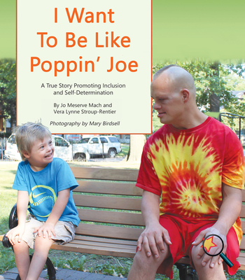 I Want to Be Like Poppin' Joe: A True Story Promoting Inclusion and Self-Determination - Meserve Mach, Jo, and Stroup-Rentier, Vera Lynne, and Birdsell, Mary (Photographer)