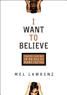 I Want to Believe: Finding Your Way in an Age of Many Faiths