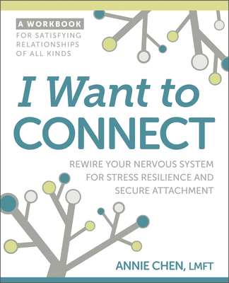 I Want to Connect: Rewire Your Nervous System for Stress Resilience and Secure Attachment - Chen, Annie