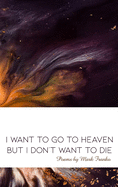 I Want to Go to Heaven but I Don't Want to Die: Poems by Mark Franko