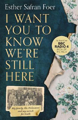 I Want You to Know We're Still Here: My Family, the Holocaust and My Search for Truth - Foer, Esther Safran