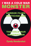 I Was a Cold War Monster: Horror Films, Eroticism, & the Cold War Imagination