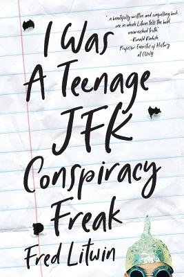 I Was a Teenage JFK Conspiracy Freak - Litwin, Fred