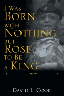 I Was Born with Nothing But Rose to Be a King
