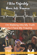 I Was Definitely Born Into Trauma: I'm Walking My Truth As I Face My Trauma