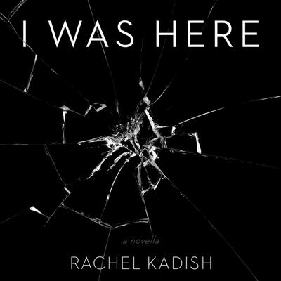 I Was Here - Scott, Siiri (Read by), and Kadish, Rachel