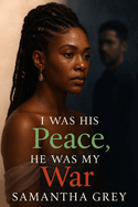 I Was His Peace, He Was My War: A true story of deception, awakening, and becoming whole again