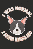 I Was Normal 2 Boston Terriers Ago: 100 Pages+ Lined Notebook or Journal for Dog Lovers