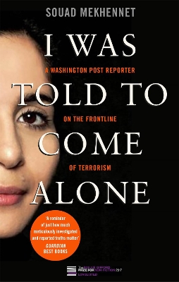 I Was Told To Come Alone: My Journey Behind the Lines of Jihad - Mekhennet, Souad