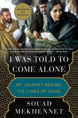 I Was Told to Come Alone: My Journey Behind the Lines of Jihad - Mekhennet, Souad