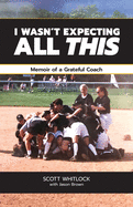 I Wasn't Expecting All This: Memoir of a Grateful Coach