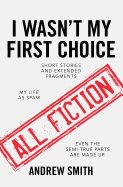 I Wasn't My First Choice: Short Stories and Extended Fragments