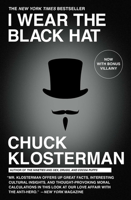 I Wear the Black Hat: Grappling with Villains (Real and Imagined) - Klosterman, Chuck