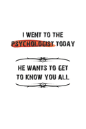 I went to the psychologist today. He wants to get to know you all: Notizbuch, Tagebuch mit lustigem Spruch fr Spass Versteher & Komiker - Blanko - A5 - 120 Seiten