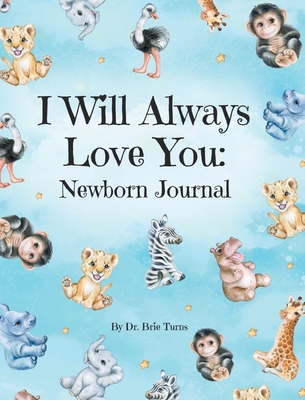I Will Always Love You: A Newborn Journal - Turns, Brie, Dr.