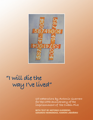 I Will Die the Way I've Lived: Fifteen Watercolors by Antonio Guerrero - Hernandez, Gerardo, and Labanino, Ramon