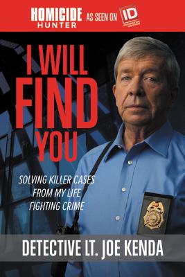 I Will Find You: Solving Killer Cases from My Life Fighting Crime - Kenda, Joe, LT