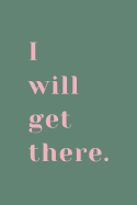 I Will Get There.: 6x9 120 Lined Sheets Matte Cover (Diary Notebook) Inspirational Quote Journal Goal Setting, Tracking Self Manifestion, Self Reflection Writing