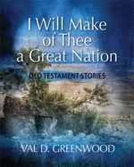 I Will Make of Thee a Great Nation: Old Testament Stories - Greenwood, Val D