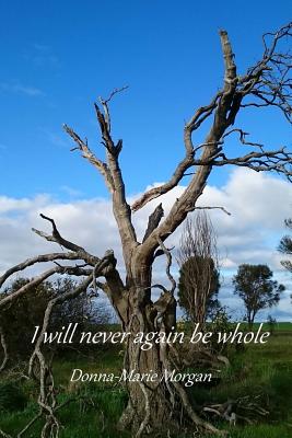 I Will Never Again Be Whole - Morgan, Donna-Marie Anne