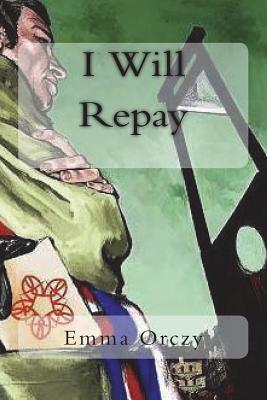 I Will Repay - Orczy, Emma