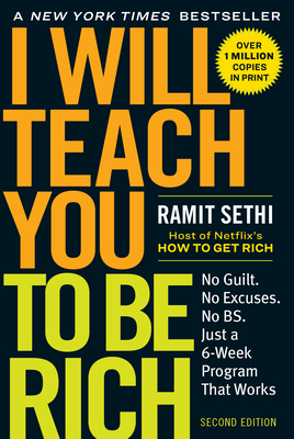 I Will Teach You to Be Rich: No Guilt. No Excuses. Just a 6-Week Program That Works (Second Edition) - Sethi, Ramit