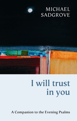 I Will Trust in You: A Companion To The Evening Psalms - Sadgrove, Michael