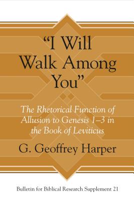 "I Will Walk Among You": The Rhetorical Function of Allusion to Genesis 1-3 in the Book of Leviticus - Harper, G Geoffrey