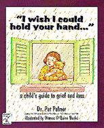 I Wish I Could Hold Your Hand: A Child's Guide to Grief and Loss