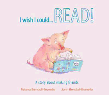 I Wish I Could Read: A Story about Making Friends. by Tiziana Bendall-Brunello