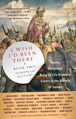 I Wish I'd Been There, Book Two: Twenty Historians Bring to Life Dramatic Events in the History of Europe - Hollinshead, Byron (Editor), and Rabb, Theodore K (Editor)