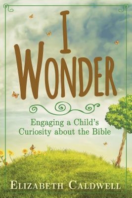 I Wonder: Engaging a Child's Curiosity about the Bible - Caldwell, Elizabeth