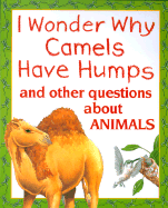 I Wonder Why Camels Have Humps: And Other Questions about Animals - Ganeri, Anita