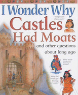 I Wonder Why Castles Had Moats and Other Questions About Long Ago - Steele, Philip