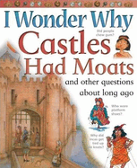 I Wonder Why Castles Had Moats: And Other Questions about Long Ago