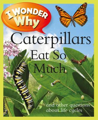 I Wonder Why Caterpillars Eat So Much: And Other Questions about Life Cycles - Weber, Belinda