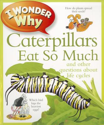 I Wonder Why Caterpillars Eat So Much: And Other Questions about Life Cycles - Weber, Belinda