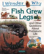 I Wonder Why Fish Grew Legs: And Other Questions about Prehistoric Life
